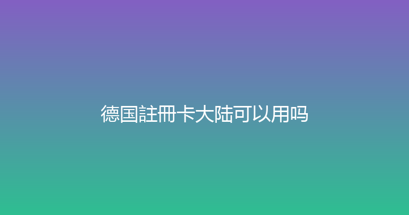 德国註冊卡大陆可以用吗 