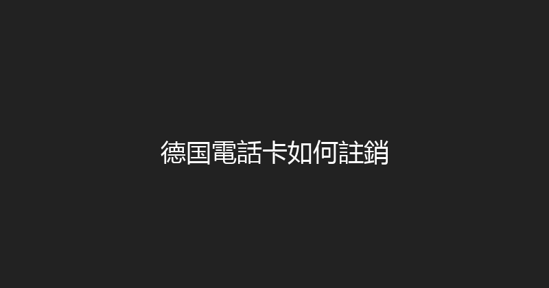 德国電話卡如何註銷 