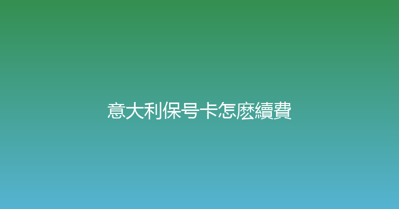 意大利保号卡怎麽續費 