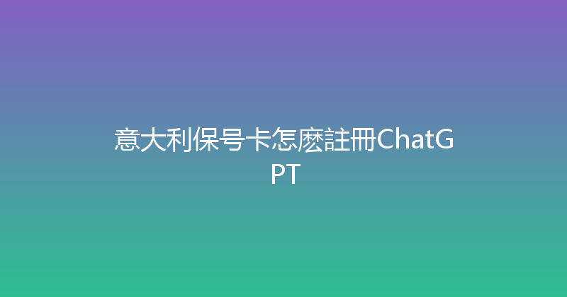 意大利保号卡怎麽註冊ChatGPT 