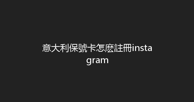 意大利保號卡怎麽註冊instagram 