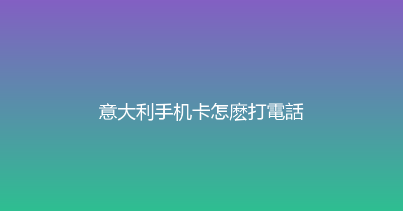 意大利手机卡怎麽打電話 