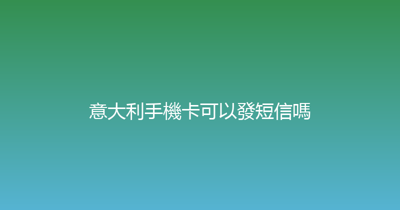 意大利手機卡可以發短信嗎 