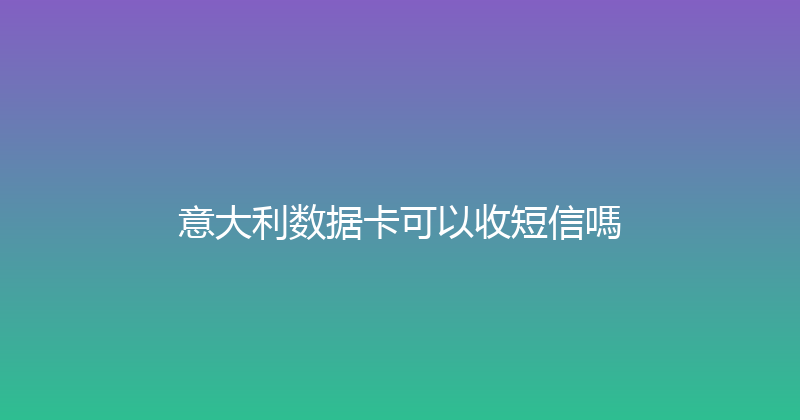 意大利数据卡可以收短信嗎 