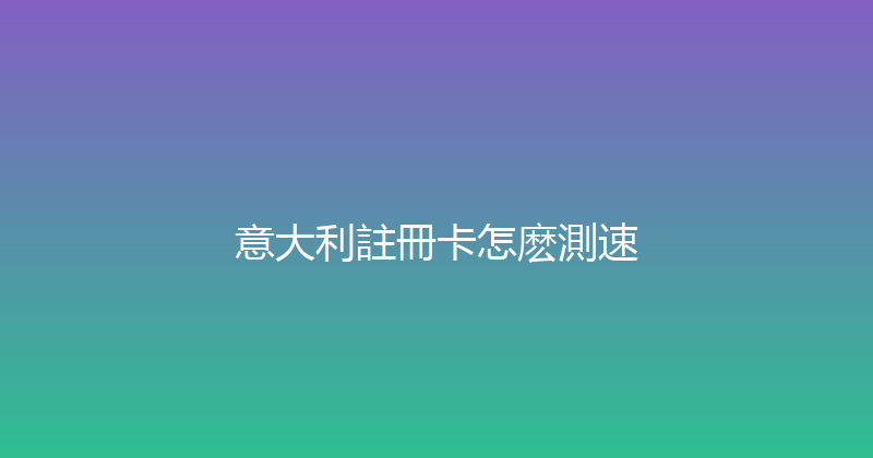 意大利註冊卡怎麽測速 