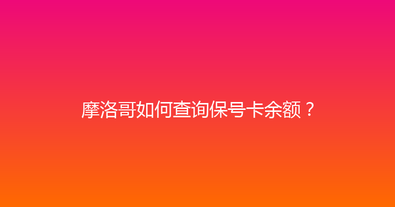 摩洛哥如何查询保号卡余额？ 