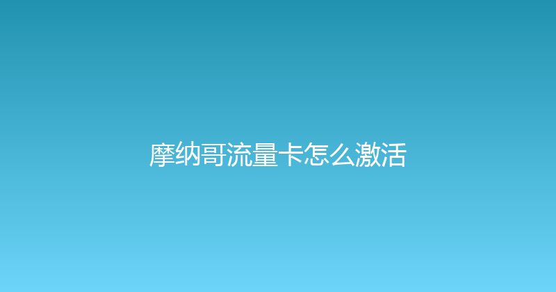 摩纳哥流量卡怎么激活 