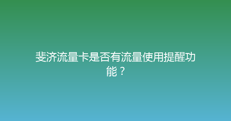 斐济流量卡是否有流量使用提醒功能？ 
