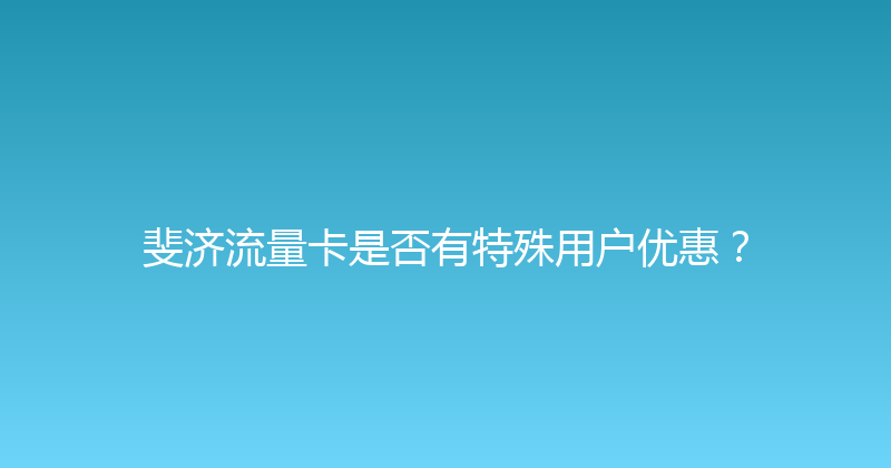 斐济流量卡是否有特殊用户优惠？ 