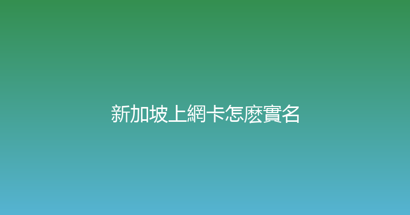新加坡上網卡怎麽實名 