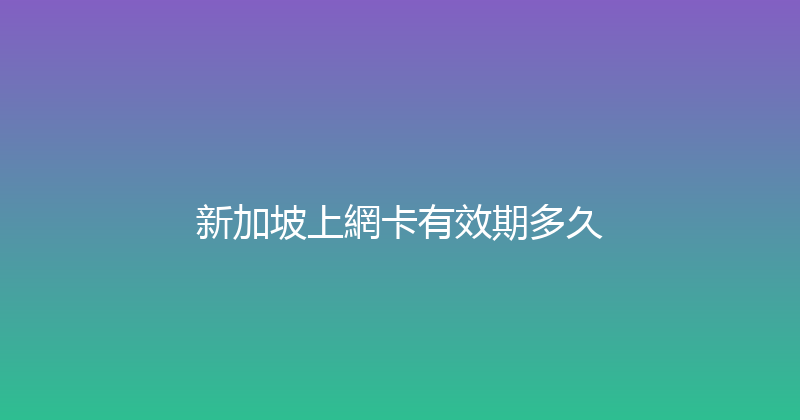 新加坡上網卡有效期多久 