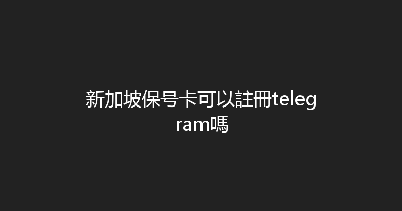 新加坡保号卡可以註冊telegram嗎 