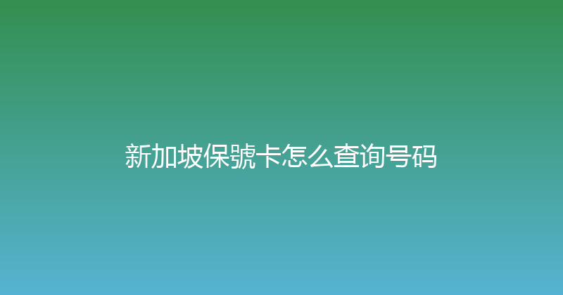 新加坡保號卡怎么查询号码 
