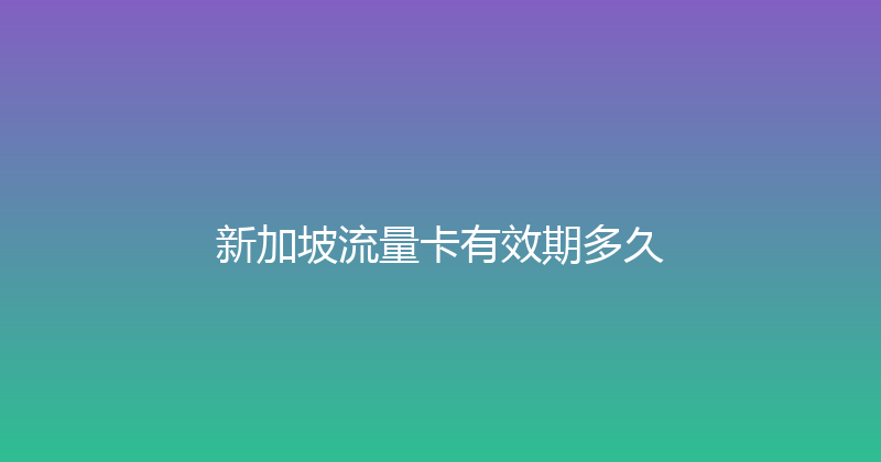 新加坡流量卡有效期多久 