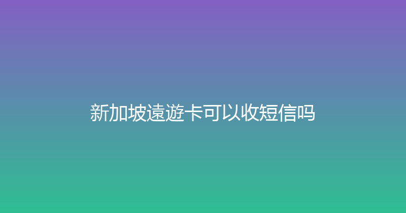 新加坡遠遊卡可以收短信吗 