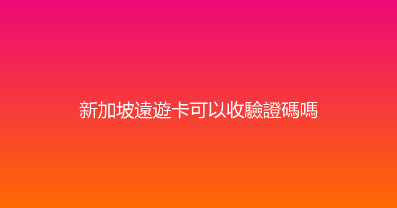 新加坡遠遊卡可以收驗證碼嗎 