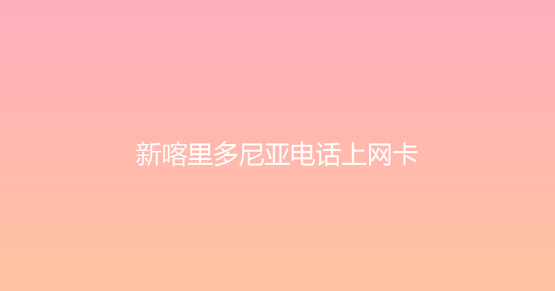 新喀里多尼亚电话上网卡 