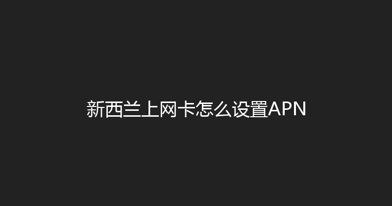 新西兰上网卡怎么设置APN 