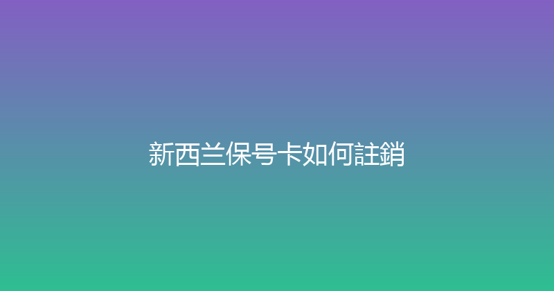 新西兰保号卡如何註銷 