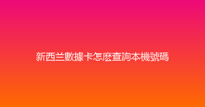 新西兰數據卡怎麽查詢本機號碼 