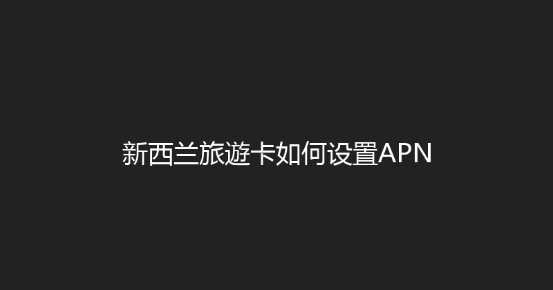 新西兰旅遊卡如何设置APN 