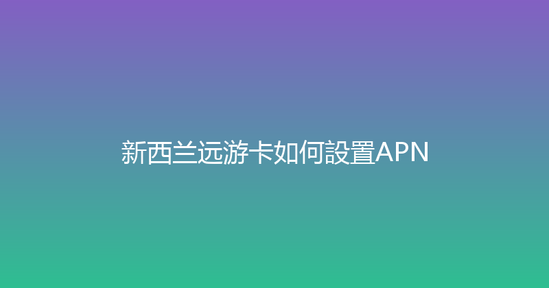 新西兰远游卡如何設置APN 