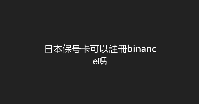 日本保号卡可以註冊binance嗎 
