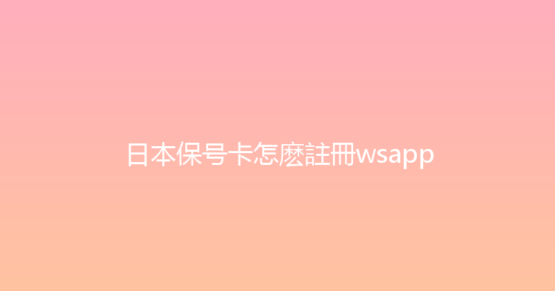 日本保号卡怎麽註冊wsapp 