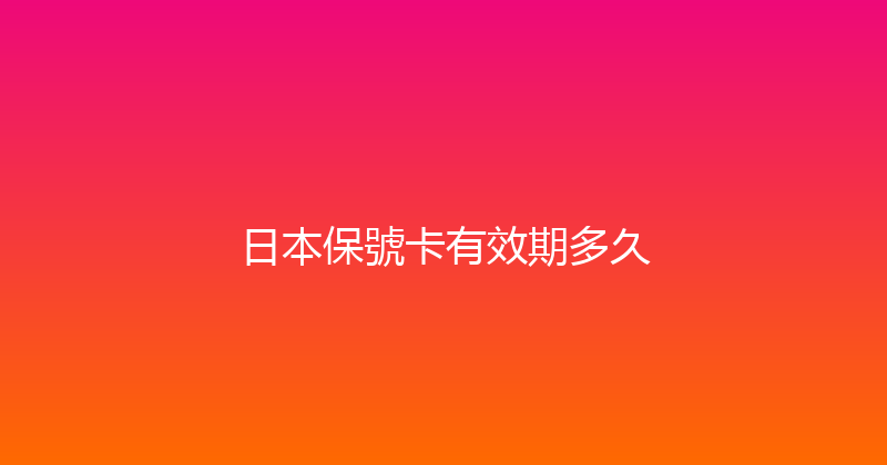 日本保號卡有效期多久 
