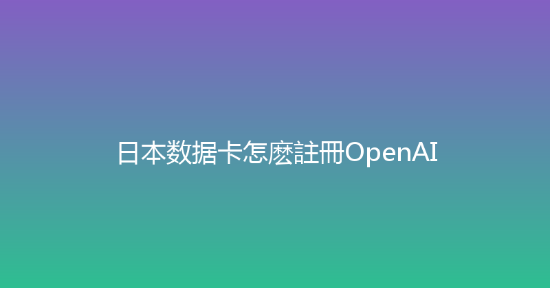 日本数据卡怎麽註冊OpenAI 
