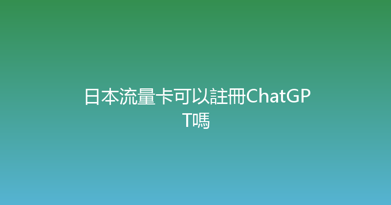 日本流量卡可以註冊ChatGPT嗎 