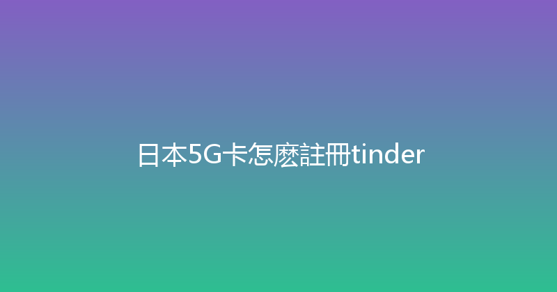 日本5G卡怎麽註冊tinder 