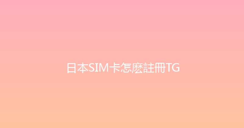 日本SIM卡怎麽註冊TG 
