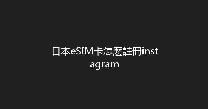 日本eSIM卡怎麽註冊instagram 