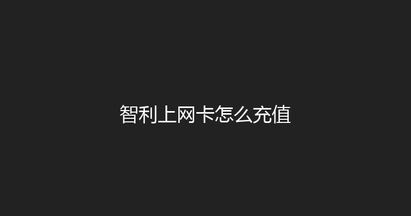 智利上网卡怎么充值 