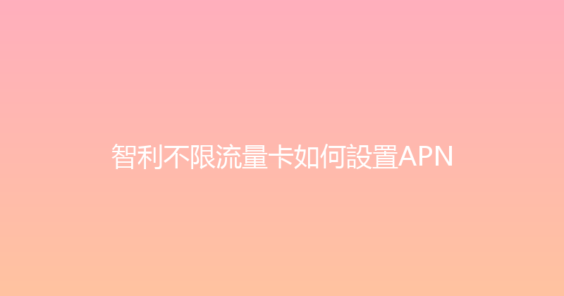 智利不限流量卡如何設置APN 