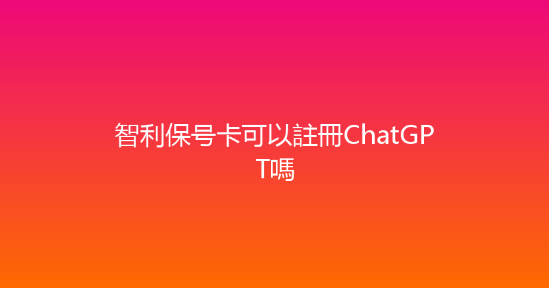 智利保号卡可以註冊ChatGPT嗎 