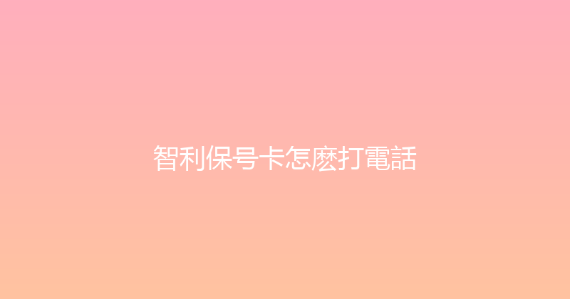 智利保号卡怎麽打電話 