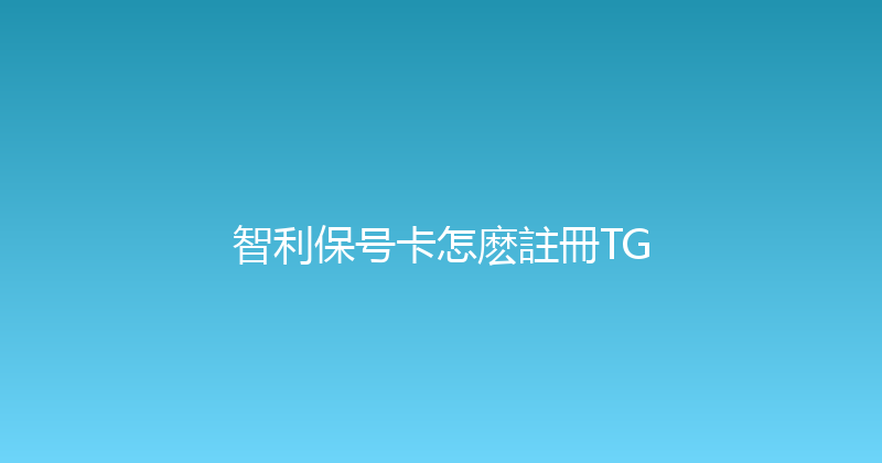 智利保号卡怎麽註冊TG 