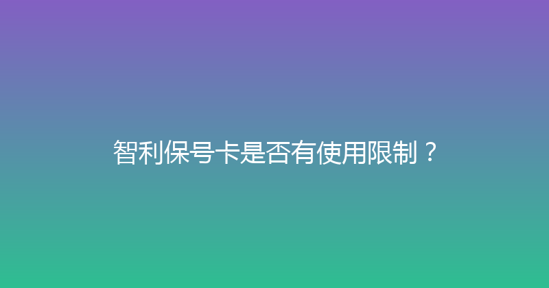 智利保号卡是否有使用限制？ 