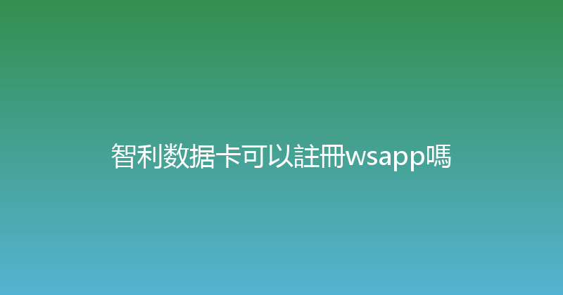 智利数据卡可以註冊wsapp嗎 