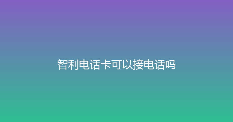 智利电话卡可以接电话吗 