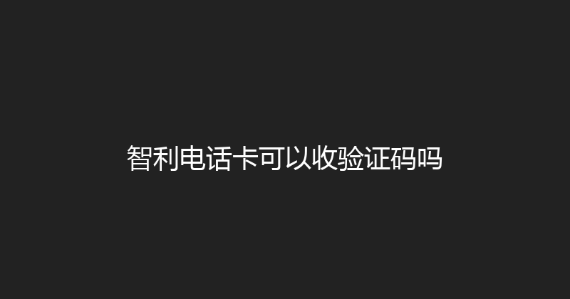 智利电话卡可以收验证码吗 