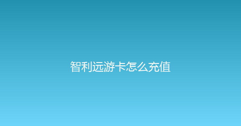 智利远游卡怎么充值 