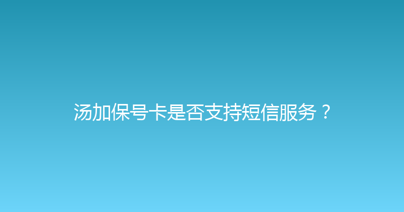 汤加保号卡是否支持短信服务？ 