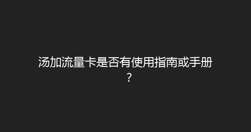 汤加流量卡是否有使用指南或手册？ 