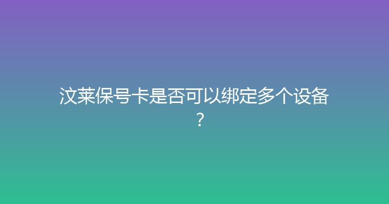 汶莱保号卡是否可以绑定多个设备？ 