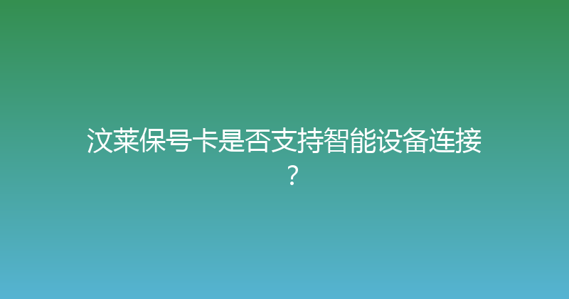 汶莱保号卡是否支持智能设备连接？ 