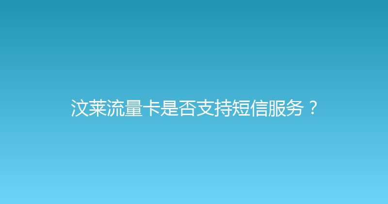 汶莱流量卡是否支持短信服务？ 
