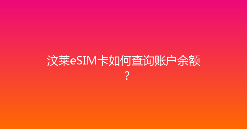 汶莱eSIM卡如何查询账户余额？ 